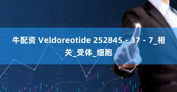 牛配资 Veldoreotide 252845 - 37 - 7_相关_受体_细胞