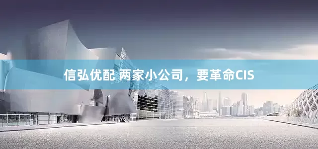 信弘优配 两家小公司，要革命CIS